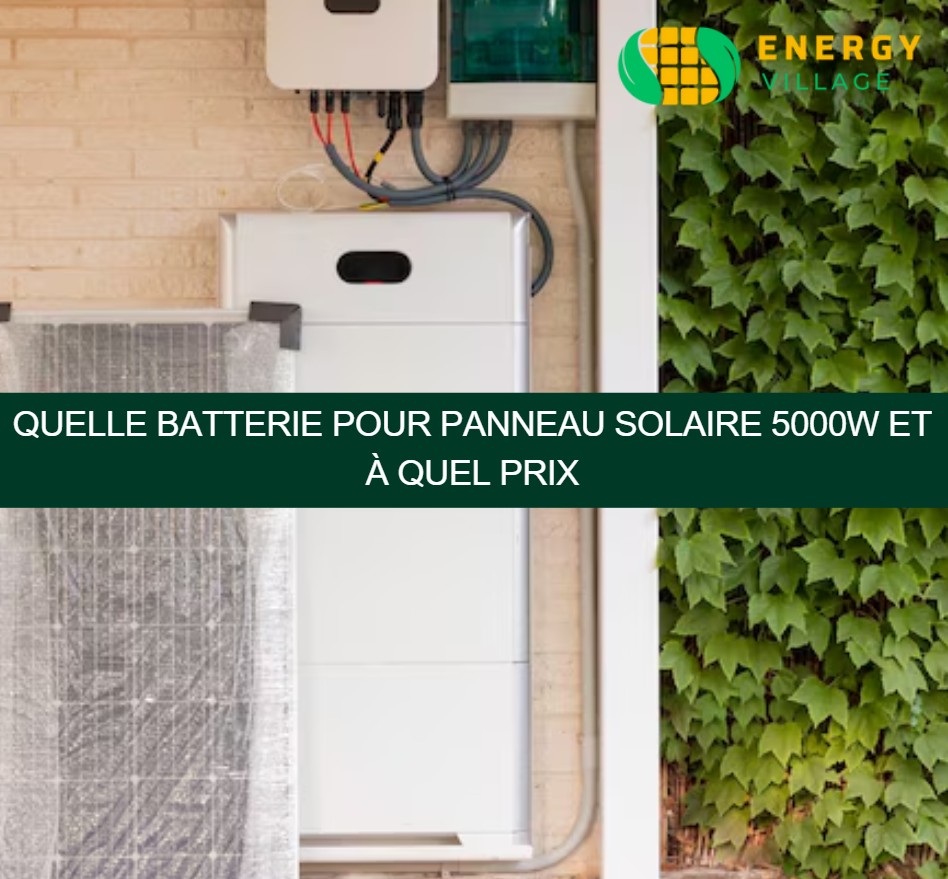 Quelle batterie pour panneau solaire 5000W et à quel prix